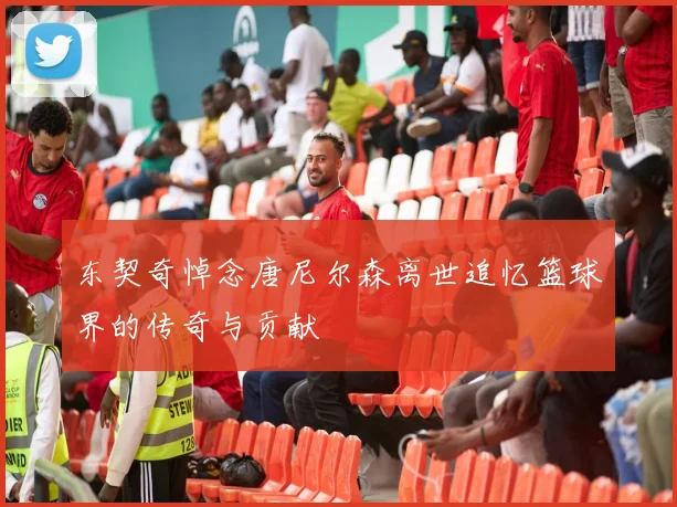 东契奇悼念唐尼尔森离世追忆篮球界的传奇与贡献